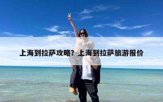 上海到拉萨攻略？上海到拉萨旅游报价