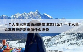 一个人坐火车去西藏需要注意什么？一个人坐火车去拉萨需要做什么准备