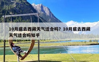 10月底去西藏天气适合吗？10月底去西藏天气适合吗知乎