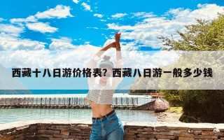 西藏十八日游价格表？西藏八日游一般多少钱