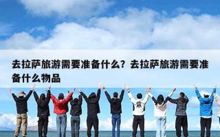 去拉萨旅游需要准备什么？去拉萨旅游需要准备什么物品