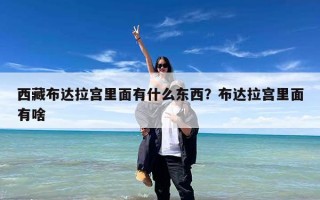 西藏布达拉宫里面有什么东西？布达拉宫里面有啥