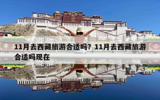 11月去西藏旅游合适吗？11月去西藏旅游合适吗现在