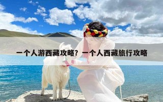 一个人游西藏攻略？一个人西藏旅行攻略