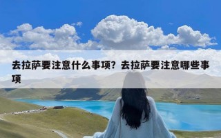 去拉萨要注意什么事项？去拉萨要注意哪些事项