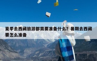 夏季去西藏旅游都需要准备什么？暑期去西藏要怎么准备