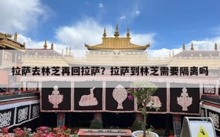 拉萨去林芝再回拉萨？拉萨到林芝需要隔离吗