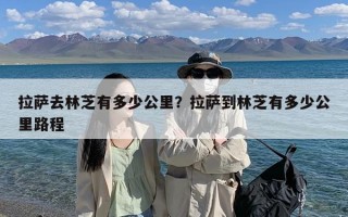 拉萨去林芝有多少公里？拉萨到林芝有多少公里路程