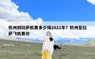 杭州到拉萨机票多少钱2021年？杭州至拉萨飞机票价