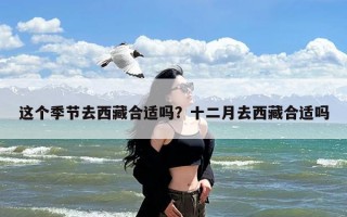 这个季节去西藏合适吗？十二月去西藏合适吗