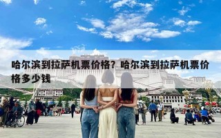 哈尔滨到拉萨机票价格？哈尔滨到拉萨机票价格多少钱