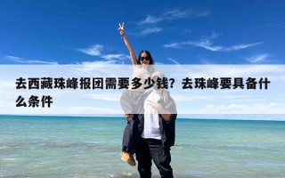 去西藏珠峰报团需要多少钱？去珠峰要具备什么条件