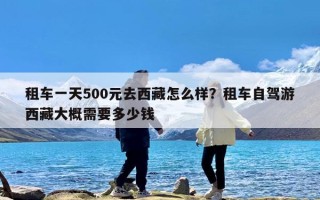 租车一天500元去西藏怎么样？租车自驾游西藏大概需要多少钱