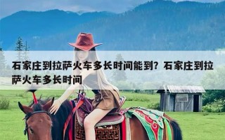 石家庄到拉萨火车多长时间能到？石家庄到拉萨火车多长时间