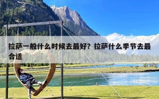 拉萨一般什么时候去最好？拉萨什么季节去最合适