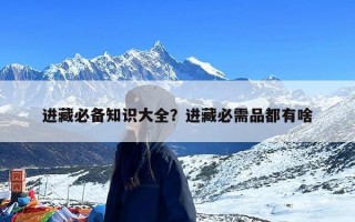 进藏必备知识大全？进藏必需品都有啥