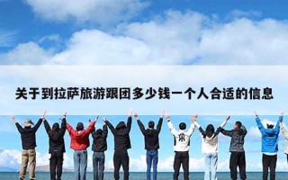 关于到拉萨旅游跟团多少钱一个人合适的信息