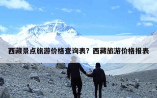 西藏景点旅游价格查询表？西藏旅游价格报表