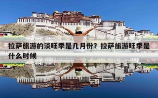 拉萨旅游的淡旺季是几月份？拉萨旅游旺季是什么时候