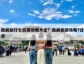 西藏旅行七日游攻略大全？西藏旅游攻略7日游