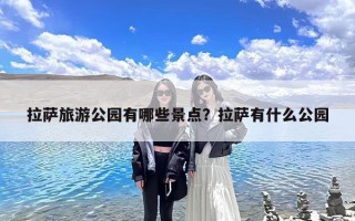 拉萨旅游公园有哪些景点？拉萨有什么公园