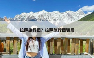 拉萨旅行团？拉萨旅行团骗局