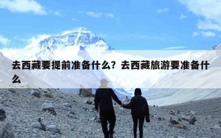 去西藏要提前准备什么？去西藏旅游要准备什么