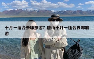 十月一适合去哪旅游？唐山十月一适合去哪旅游