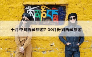 十月中旬西藏旅游？10月份到西藏旅游