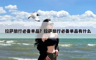 拉萨旅行必备单品？拉萨旅行必备单品有什么