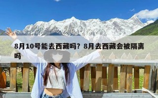 8月10号能去西藏吗？8月去西藏会被隔离吗