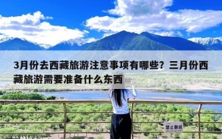 3月份去西藏旅游注意事项有哪些？三月份西藏旅游需要准备什么东西