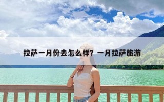 拉萨一月份去怎么样？一月拉萨旅游