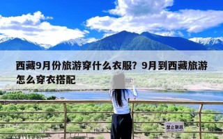 西藏9月份旅游穿什么衣服？9月到西藏旅游怎么穿衣搭配