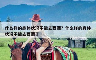 什么样的身体状况不能去西藏？什么样的身体状况不能去西藏了