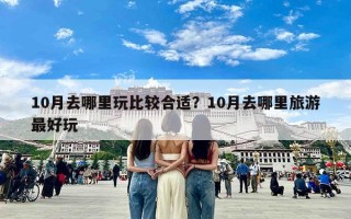 10月去哪里玩比较合适？10月去哪里旅游最好玩