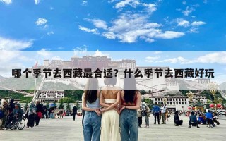 哪个季节去西藏最合适？什么季节去西藏好玩
