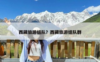 西藏旅游组队？西藏旅游组队群