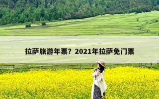 拉萨旅游年票？2021年拉萨免门票