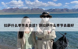 拉萨什么季节去合适？到拉萨什么季节去最好