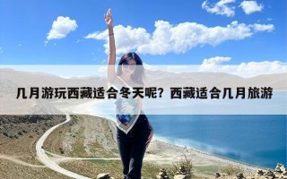 几月游玩西藏适合冬天呢？西藏适合几月旅游