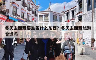 冬天去西藏要准备什么东西？冬天去西藏旅游合适吗