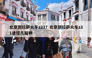 北京到拉萨火车z21？北京到拉萨火车z21途径几站啊