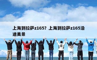 上海到拉萨z165？上海到拉萨z165沿途美景