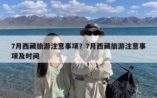 7月西藏旅游注意事项？7月西藏旅游注意事项及时间