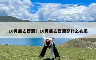 10月底去西藏？10月底去西藏穿什么衣服