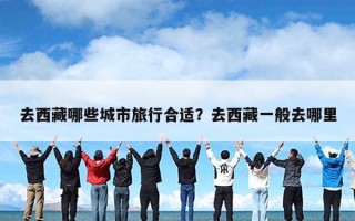 去西藏哪些城市旅行合适？去西藏一般去哪里