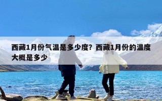 西藏1月份气温是多少度？西藏1月份的温度大概是多少