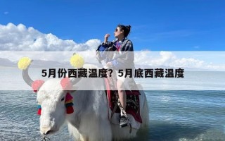 5月份西藏温度？5月底西藏温度