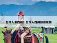 台湾人来西藏？台湾人西藏旅游视频